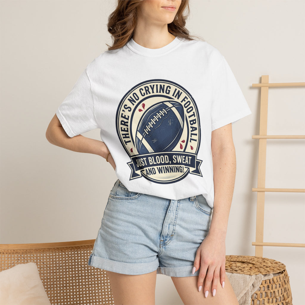 Football T-Shirt — "There’s No Crying in Football: Just Blood, Sweat and Winning"