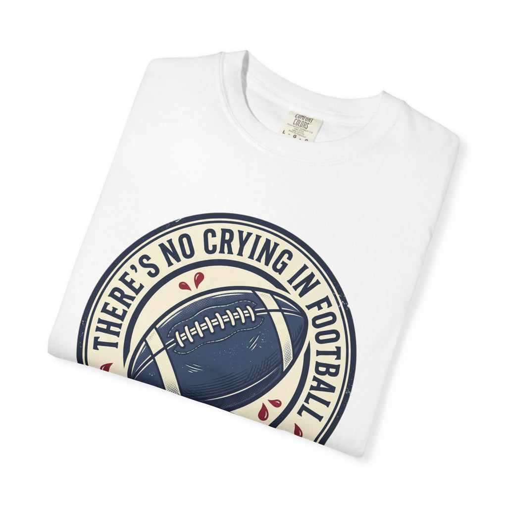 Football T-Shirt — "There’s No Crying in Football: Just Blood, Sweat and Winning"