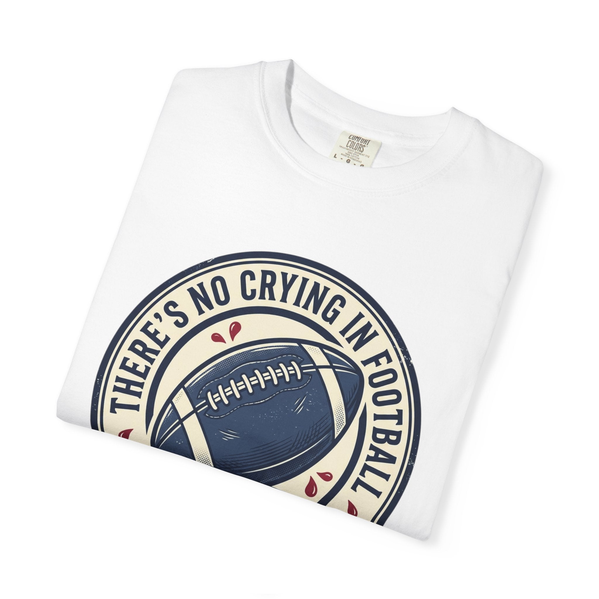 Football T-Shirt — "There’s No Crying in Football: Just Blood, Sweat and Winning"