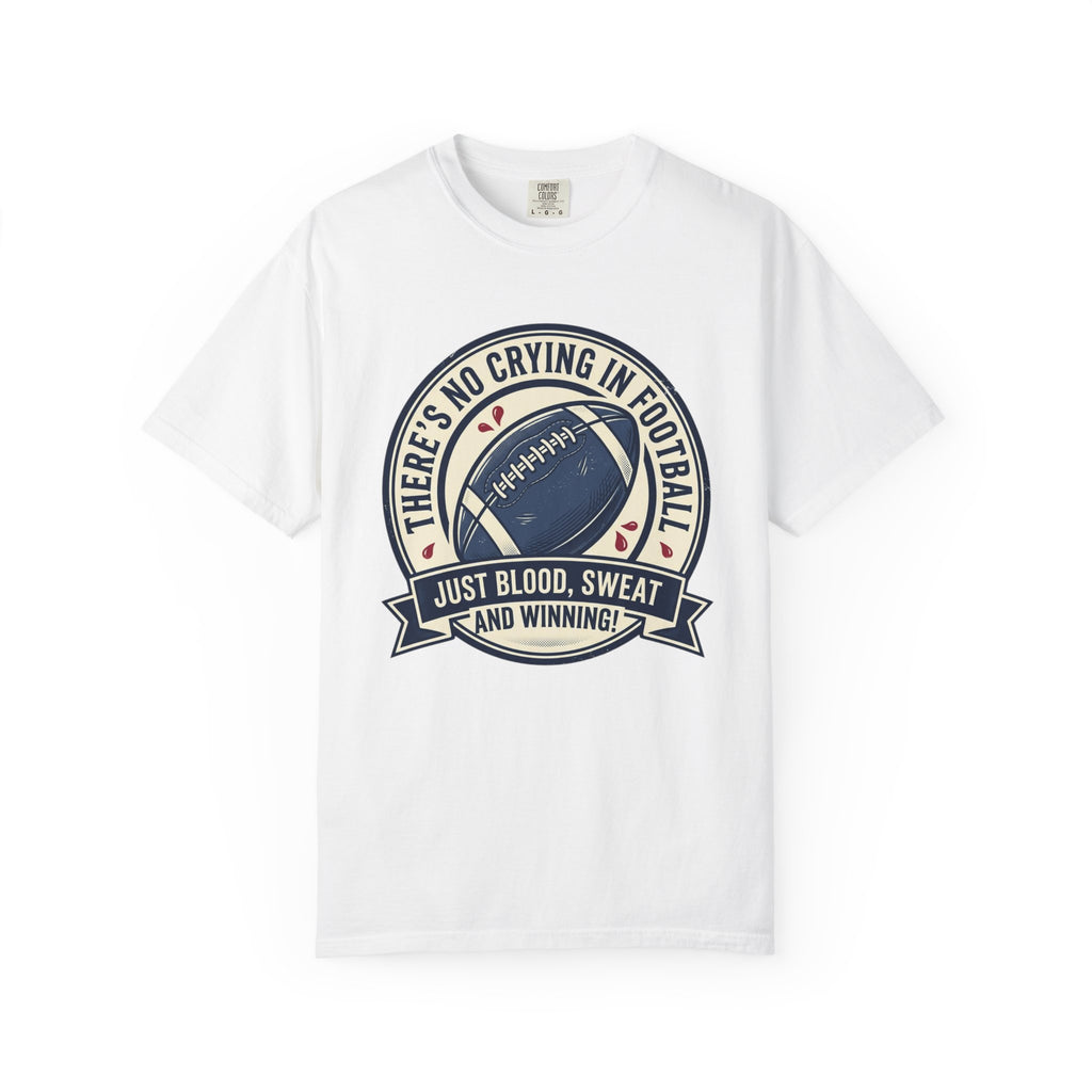 Football T-Shirt — "There’s No Crying in Football: Just Blood, Sweat and Winning"