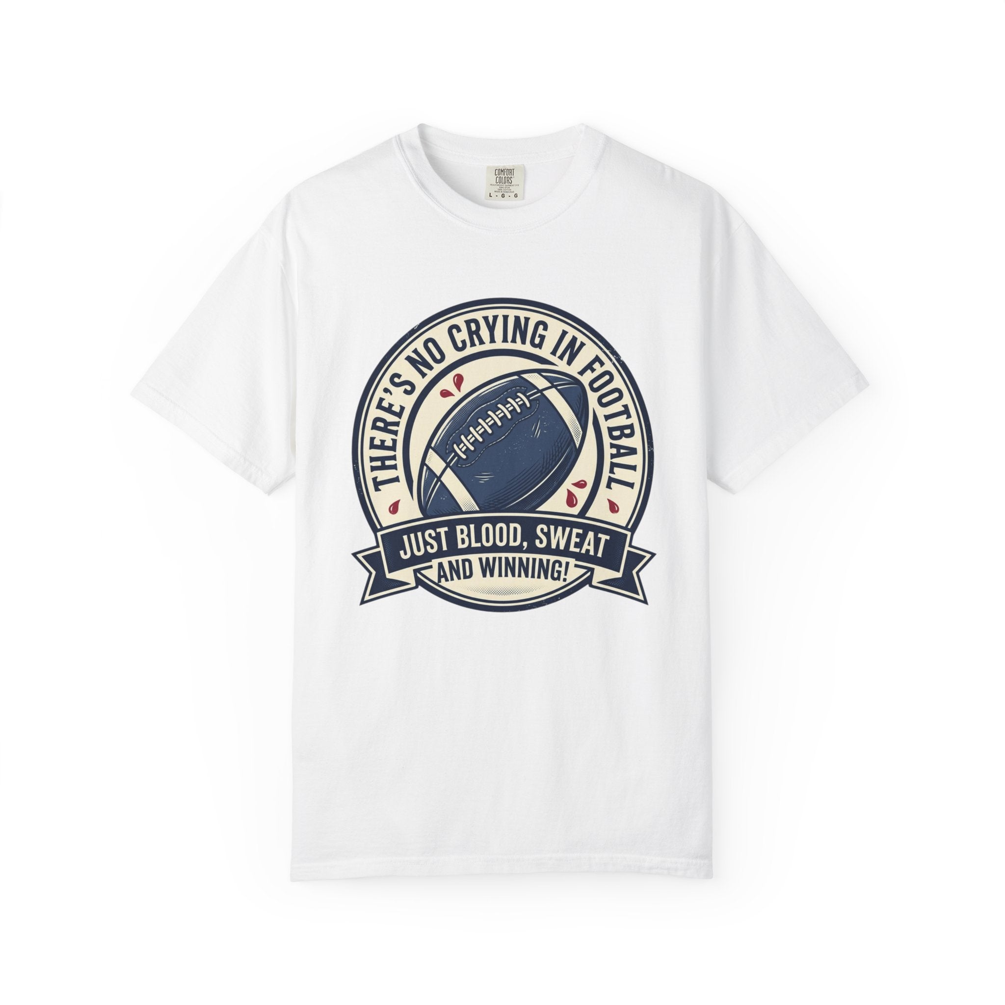 Football T-Shirt — "There’s No Crying in Football: Just Blood, Sweat and Winning"